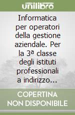 Informatica per operatori della gestione aziendale. Per la 3ª classe degli istituti professionali a indirizzo economico-aziendale e turistico libro