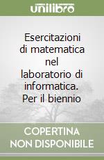 Esercitazioni di matematica nel laboratorio di informatica. Per il biennio libro