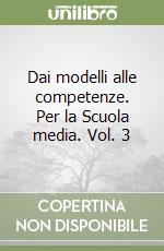 Dai modelli alle competenze. Per la Scuola media. Vol. 3 libro