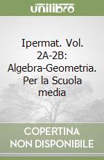 Ipermat. Vol. 2A-2B: Algebra-Geometria. Per la Scuola media libro