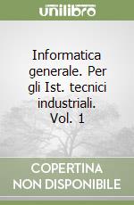 Informatica generale. Per gli Ist. tecnici industriali. Vol. 1 libro