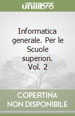 Informatica generale. Per le Scuole superiori. Vol. 2 libro