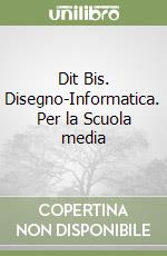 Dit Bis. Disegno-Informatica. Per la Scuola media libro