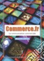 Commerce.fr. Con Cahier de l'élève. Per le Scuole superiori libro