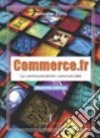 Commerce.fr. Con Cahier de l'élève. Per le Scuole superiori libro