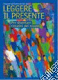 Leggere il presente per diventare cittadini del mondo. Per la Scuola media libro