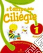 Il tempo delle ciliegie. Per la 1ª classe elementare libro