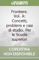 Frontiere. Vol. A: Concetti; problemi e casi di studio. Per le Scuole superiori libro