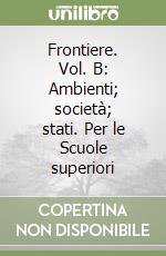 Frontiere. Vol. B: Ambienti; società; stati. Per le Scuole superiori libro