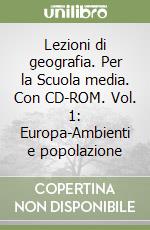 Lezioni di geografia. Per la Scuola media. Con CD-ROM. Vol. 1: Europa-Ambienti e popolazione libro