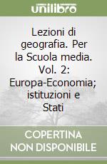 Lezioni di geografia. Per la Scuola media. Vol. 2: Europa-Economia; istituzioni e Stati libro