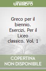 Greco per il biennio. Esercizi. Per il Liceo classico. Vol. 1 libro