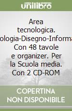 Area tecnologica. Tecnologia-Disegno-Informatica. Con 48 tavole e organizer. Per la Scuola media. Con 2 CD-ROM libro