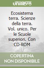 Ecosistema terra. Scienze della terra. Vol. unico. Per le Scuole superiori. Con CD-ROM libro