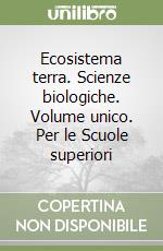 Ecosistema terra. Scienze biologiche. Volume unico. Per le Scuole superiori libro