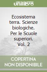 Ecosistema terra. Scienze biologiche. Per le Scuole superiori. Vol. 2 libro