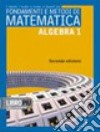 Fondamenti e metodi di matematica. Algebra. Per le Scuole superiori. Con espansione online. Vol. 1 libro