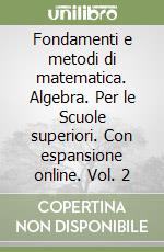 Fondamenti e metodi di matematica. Algebra. Per le Scuole superiori. Con espansione online. Vol. 2 libro