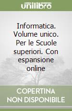 Informatica. Volume unico. Per le Scuole superiori. Con espansione online