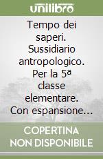 Tempo dei saperi. Sussidiario antropologico. Per la 5ª classe elementare. Con espansione online libro