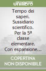Tempo dei saperi. Sussidiario scientifico. Per la 5ª classe elementare. Con espansione online libro
