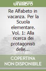 Re Alfabeto in vacanza. Per la Scuola elementare. Vol. 1: Alla ricerca dei protagonisti delle fiabe-Nella vecchia fattoria libro