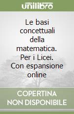 Le basi concettuali della matematica. Per i Licei. Con espansione online libro