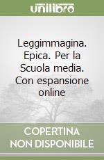 Leggimmagina. Epica. Per la Scuola media. Con espansione online libro