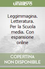 Leggimmagina. Letteratura. Per la Scuola media. Con espansione online libro