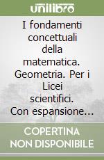 I fondamenti concettuali della matematica. Geometria. Per i Licei scientifici. Con espansione online libro