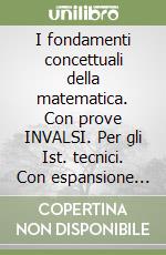 I fondamenti concettuali della matematica. Con prove INVALSI. Per gli Ist. tecnici. Con espansione online libro