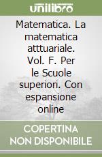 Matematica. La matematica atttuariale. Vol. F. Per le Scuole superiori. Con espansione online libro