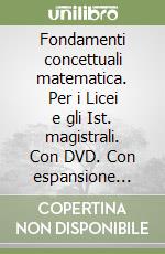 Fondamenti concettuali matematica. Per i Licei e gli Ist. magistrali. Con DVD. Con espansione online. Vol. 1 libro