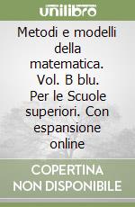 Metodi e modelli della matematica. Vol. B blu. Per le Scuole superiori. Con espansione online libro