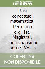 Basi concettuali matematica. Per i Licei e gli Ist. Magistrali. Con espansione online. Vol. 3 libro