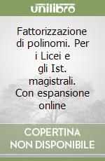 Fattorizzazione di polinomi. Per i Licei e gli Ist. magistrali. Con espansione online libro