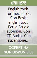 English tools for mechanics. Con Basic english tool. Per le Scuole superiori. Con CD Audio. Con espansione online libro