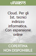 Cloud. Per gli Ist. tecnici indirizzo informatica. Con espansione online