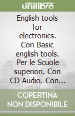 English tools for electronics. Con Basic english tools. Per le Scuole superiori. Con CD Audio. Con espansione online libro