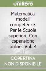 Matematica modelli competenze. Per le Scuole superiori. Con espansione online. Vol. 4 libro
