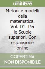 Metodi e modelli della matematica. Vol. D1. Per le Scuole superiori. Con espansione online