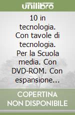 10 in tecnologia. Con tavole di tecnologia. Per la Scuola media. Con DVD-ROM. Con espansione online libro