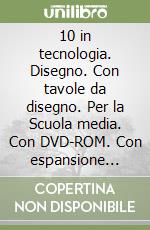 10 in tecnologia. Disegno. Con tavole da disegno. Per la Scuola media. Con DVD-ROM. Con espansione online libro