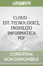 CLOUD - IST.TECNOLOGICI, INDIRIZZO INFORMATICA PDF libro