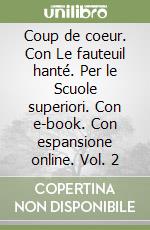 Coup de coeur. Con Le fauteuil hanté. Per le Scuole superiori. Con e-book. Con espansione online. Vol. 2 libro