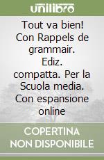 Tout va bien! Con Rappels de grammair. Ediz. compatta. Per la Scuola media. Con espansione online libro