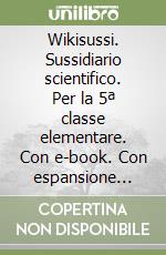 Wikisussi. Sussidiario scientifico. Per la 5ª classe elementare. Con e-book. Con espansione online libro