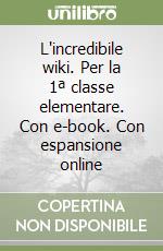 L'incredibile wiki. Per la 1ª classe elementare. Con e-book. Con espansione online libro