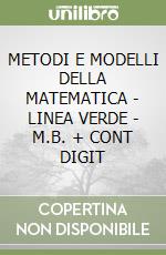 METODI E MODELLI DELLA MATEMATICA - LINEA VERDE - M.B. + CONT DIGIT libro