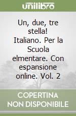 Un, due, tre stella! Italiano. Per la Scuola elmentare. Con espansione online. Vol. 2 libro